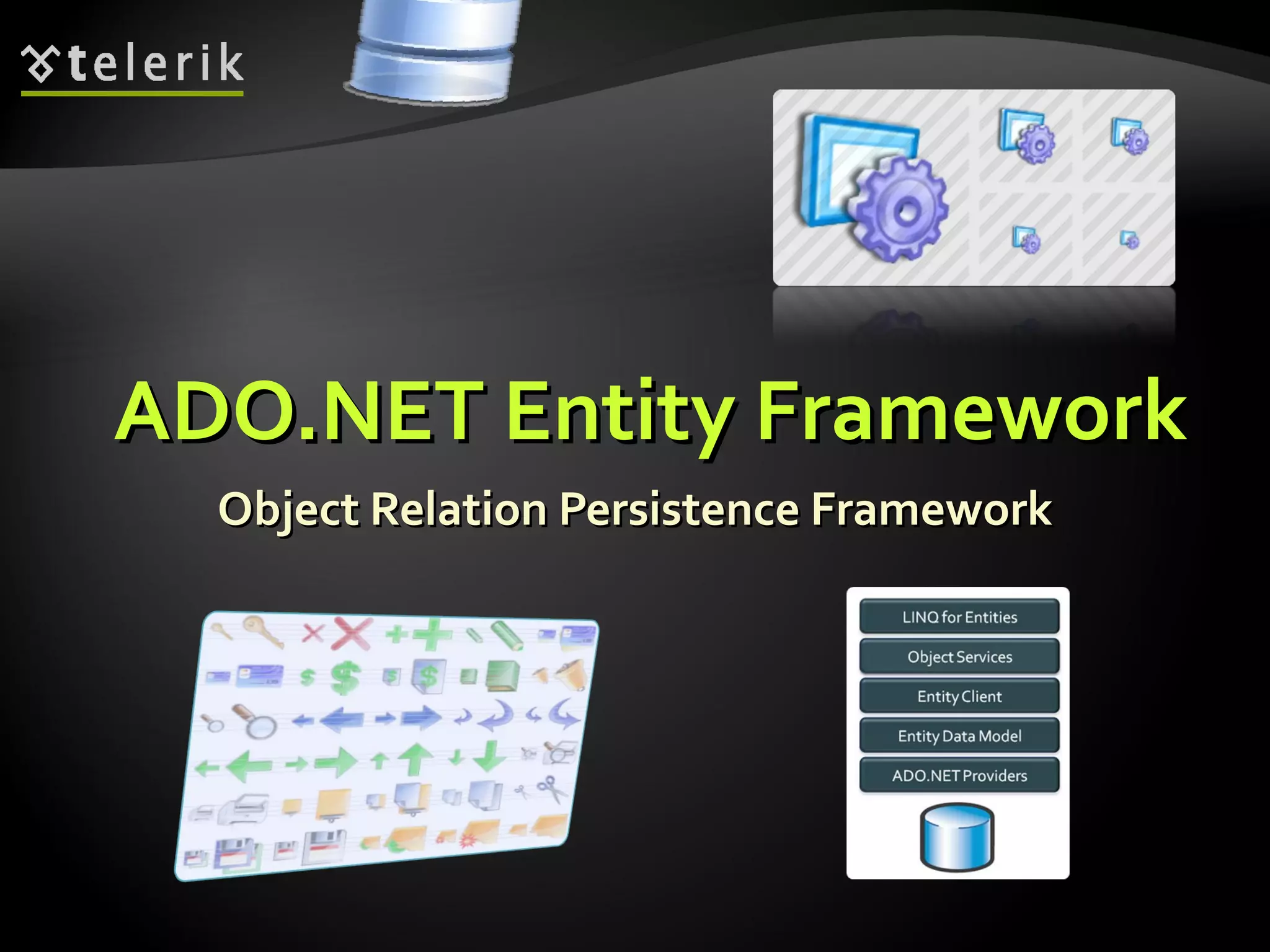 ADO.NET Entity FrameworkADO.NET Entity Framework
Object Relation Persistence FrameworkObject Relation Persistence Framework
 