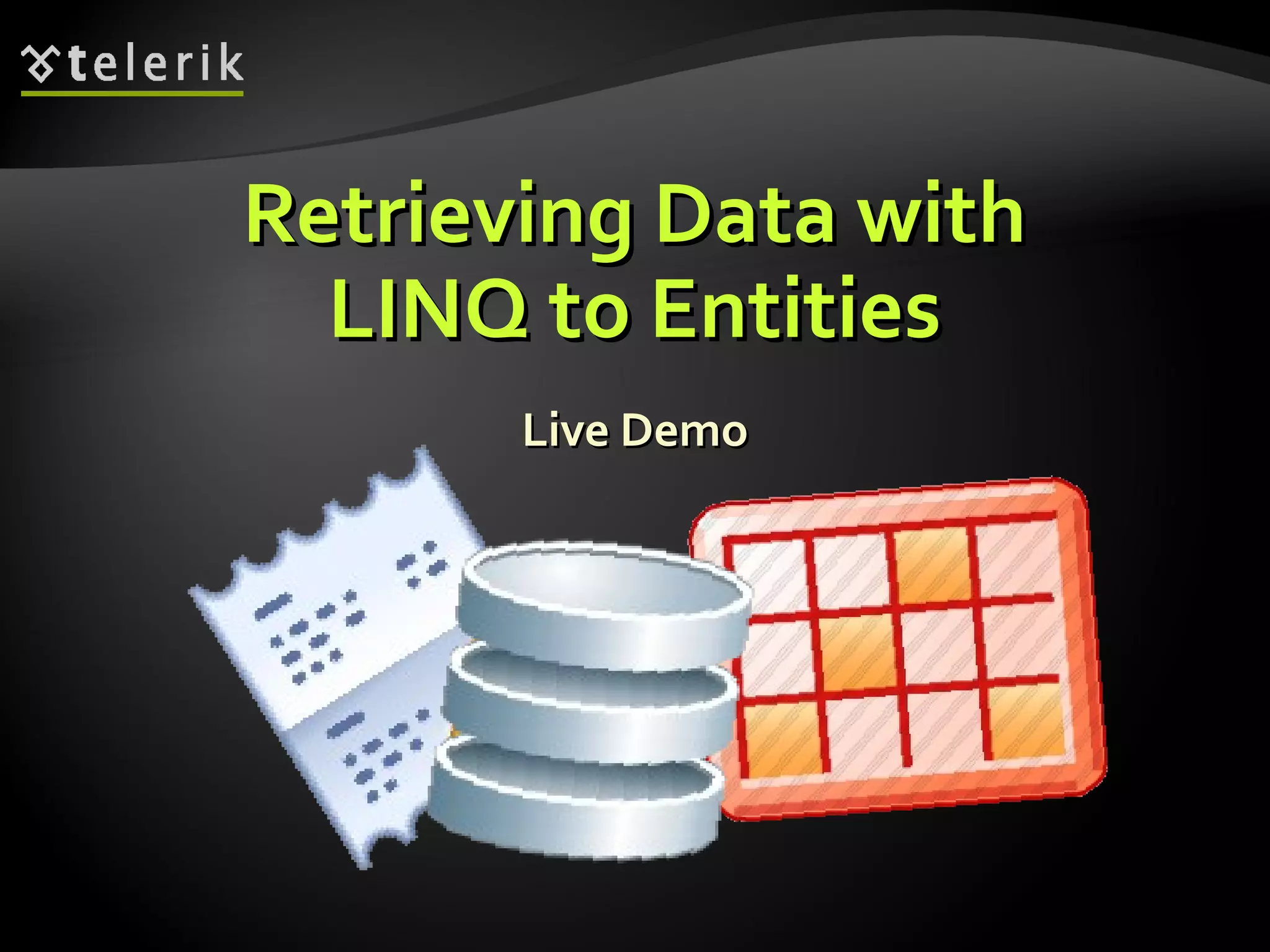 Retrieving Data withRetrieving Data with
LINQ to EntitiesLINQ to Entities
Live DemoLive Demo
 