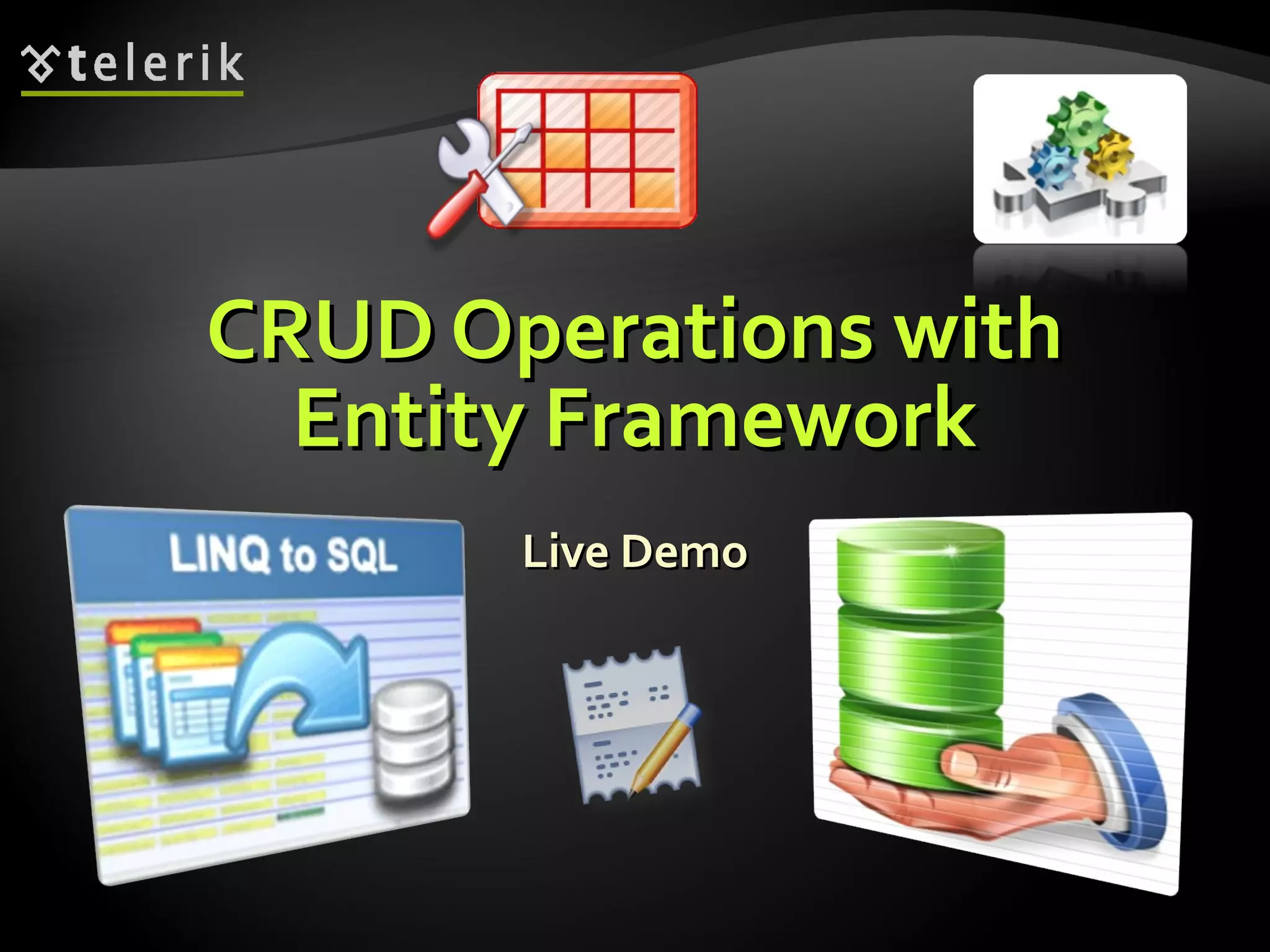 CRUD Operations withCRUD Operations with
Entity FrameworkEntity Framework
Live DemoLive Demo
 