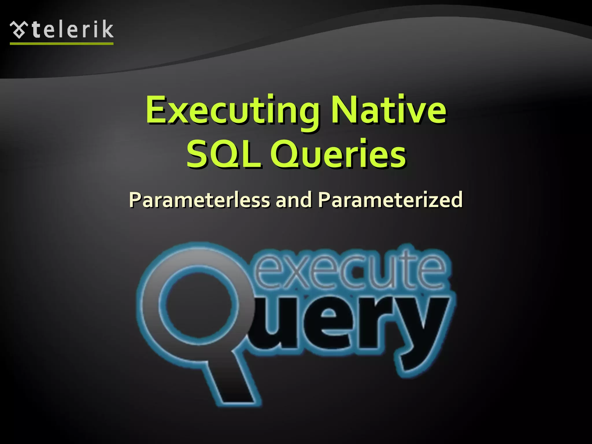 Executing NativeExecuting Native
SQL QueriesSQL Queries
Parameterless and ParameterizedParameterless and Parameterized
 