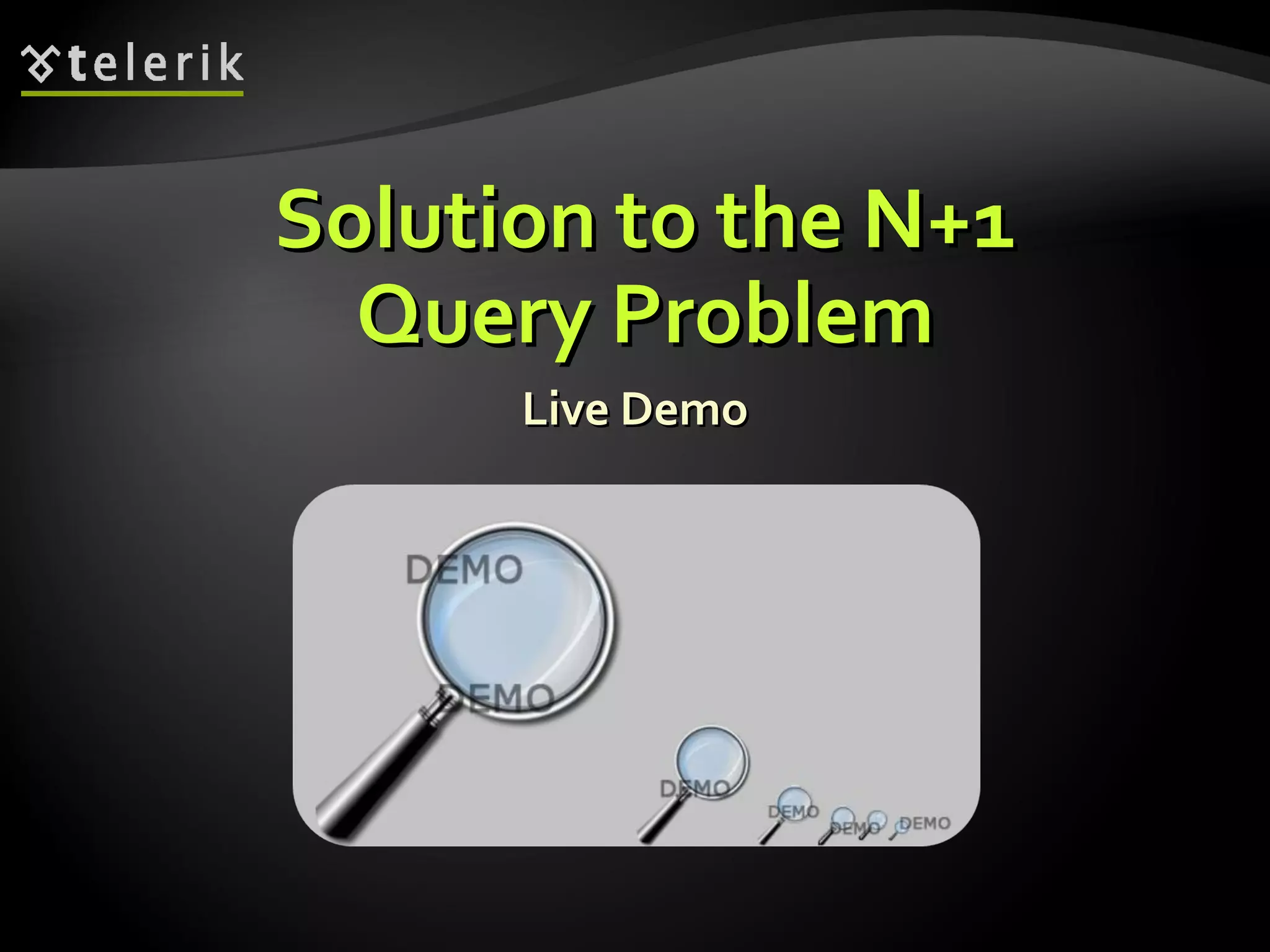 Solution to the N+1Solution to the N+1
Query ProblemQuery Problem
Live DemoLive Demo
 
