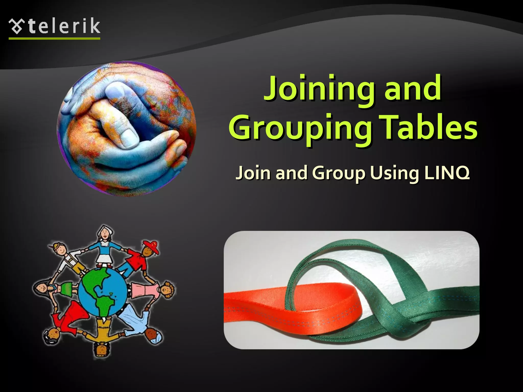 Joining andJoining and
GroupingTablesGroupingTables
Join and Group Using LINQJoin and Group Using LINQ
 