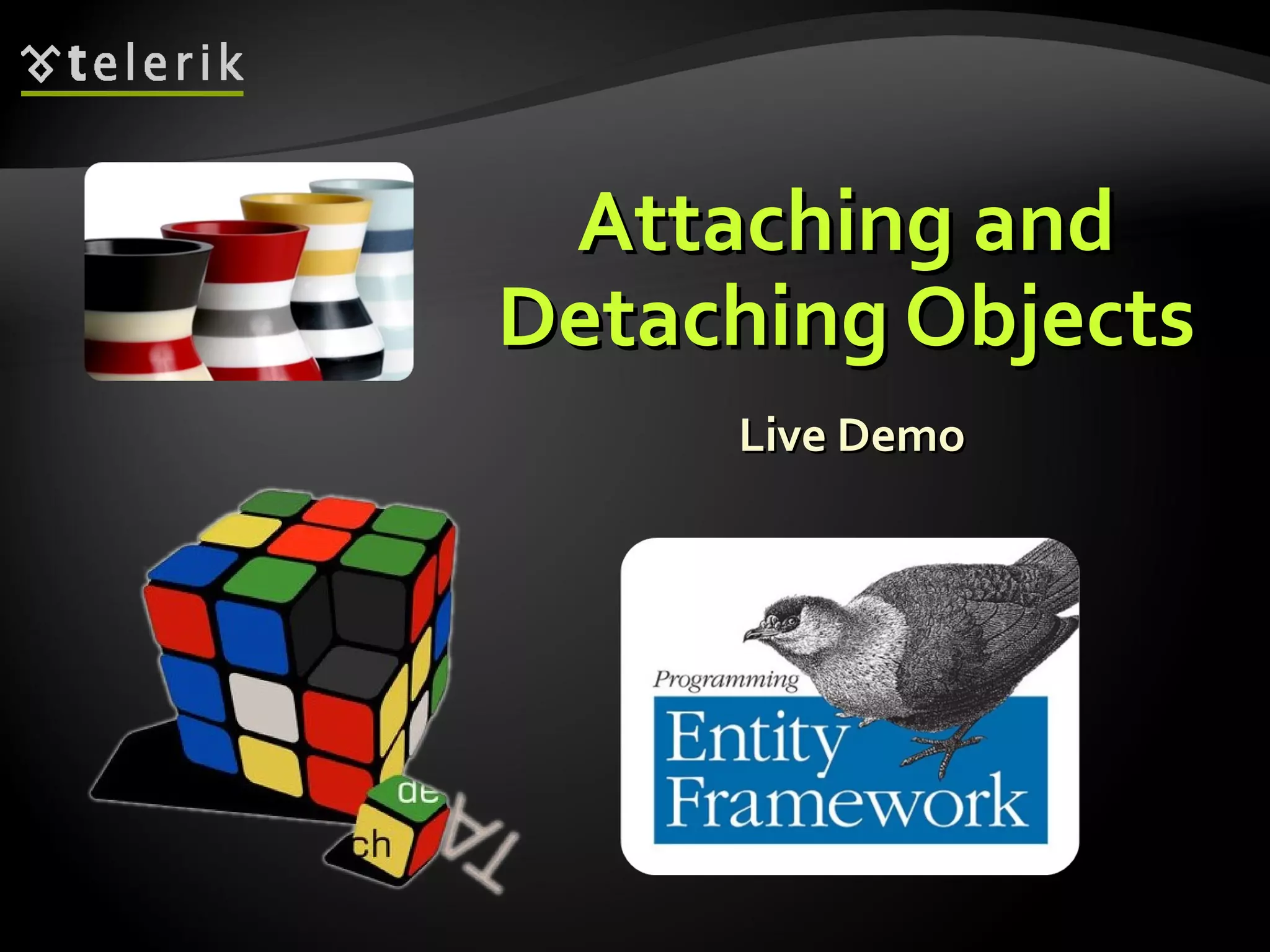 Attaching andAttaching and
Detaching ObjectsDetaching Objects
Live DemoLive Demo
 
