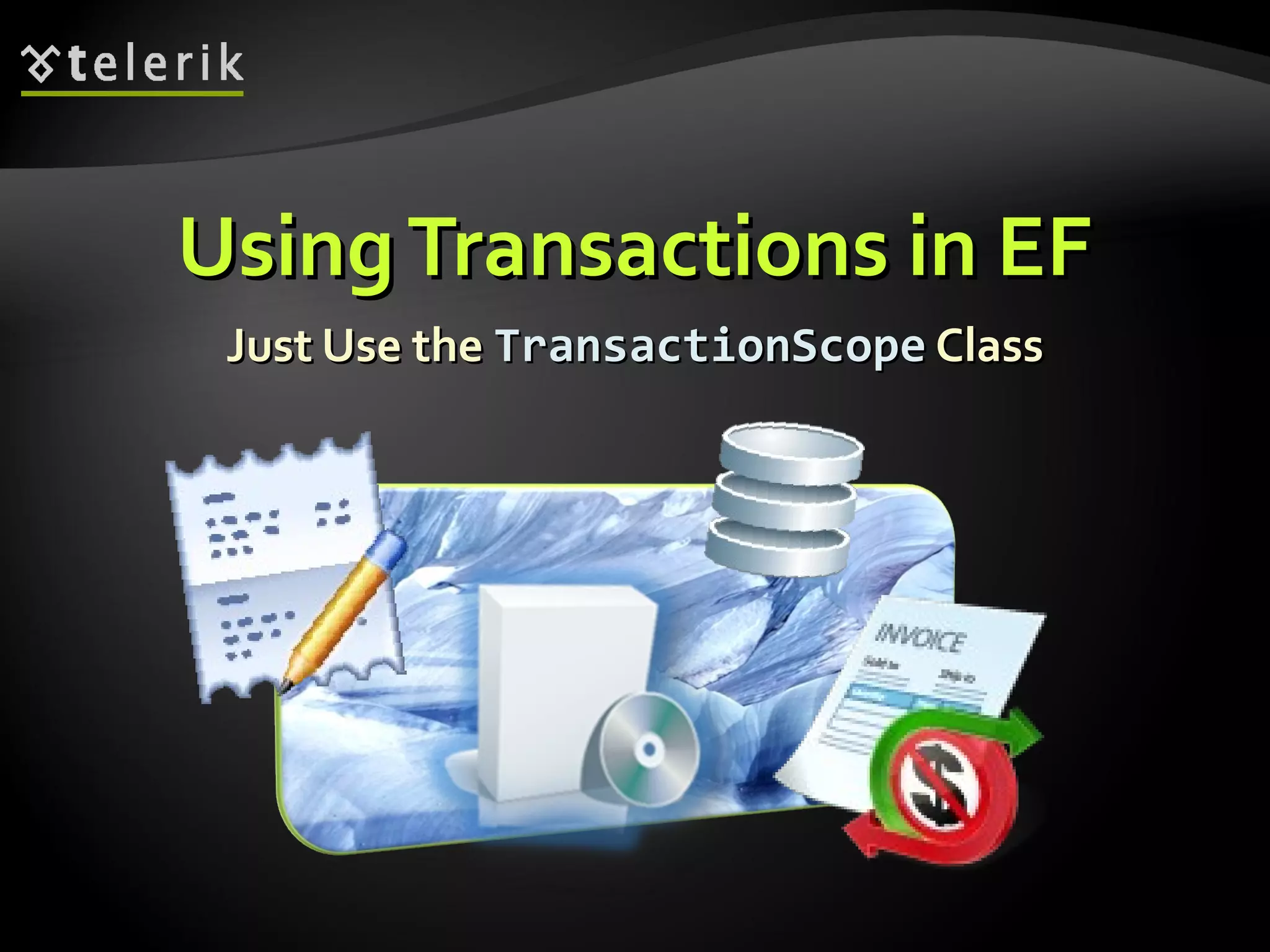 UsingTransactions in EFUsingTransactions in EF
Just Use theJust Use the TransactionScopeTransactionScope ClassClass
 