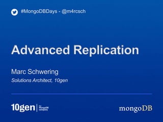 #MongoDBDays - @m4rcsch




Advanced Replication
Marc Schwering
Solutions Architect, 10gen
 