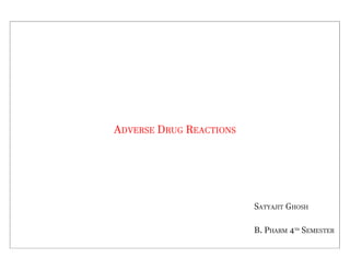 ADVERSE DRUG REACTIONS
SATYAJIT GHOSH
B. PHARM 4TH
SEMESTER
 