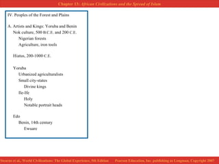 IV. Peoples of the Forest and Plains A. Artists and Kings: Yoruba and Benin Nok culture, 500  B.C.E.  and 200  C.E. Nigerian forests Agriculture, iron tools Hiatus, 200-1000  C.E. Yoruba Urbanized agriculturalists Small city-states Divine kings Ile-Ife Holy  Notable portrait heads Edo Benin, 14th century Ewuare 