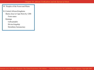 IV. Peoples of the Forest and Plains B. Central African Kingdoms Bantu close to Cape Horn by 1200 Form states Katanga Luba peoples Divine kingship Hereditary bureaucracy 