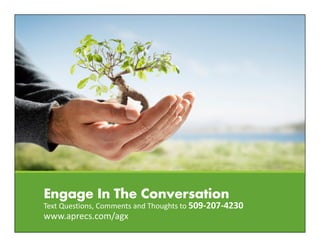 Engage In The Conversation
Text Questions, Comments and Thoughts to 509-207-4230
www.aprecs.com/agx
 