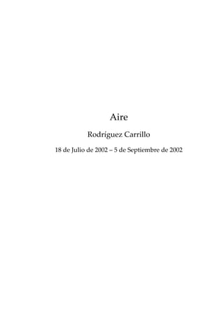 Aire
           Rodríguez Carrillo

18 de Julio de 2002 – 5 de Septiembre de 2002
 