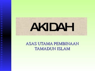 AKIDAH ASAS UTAMA PEMBINAAN TAMADUN ISLAM 