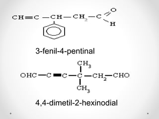 3-fenil-4-pentinal
4,4-dimetil-2-hexinodial
 