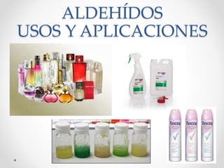 ALDEHÍDOS
USOS Y APLICACIONES
 