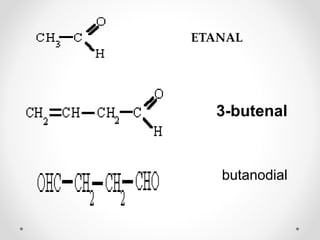 ETANAL
3-butenal
butanodial
 