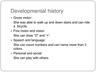 Family historyHer parents and other siblings were healthy.There was no family history of asthma, diabetes, hypertension and blood disorder.The was no family members that was having the same symptoms.Social historyShe lives with parents and two other siblings in a terrace house at Rawang.Their family total income for a month was about RM 6000. 