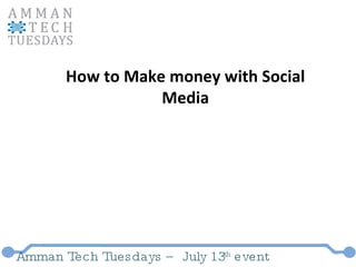 Amman Tech Tuesdays – July 13 th  event How to Make money with Social Media 