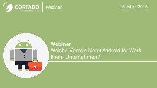 Webinar
Webinar
Welche Vorteile bietet Android for Work
Ihrem Unternehmen?
15. März 2016
 