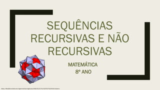 8-ano-Sequências-recursivas-e-não-recursivas.pptx