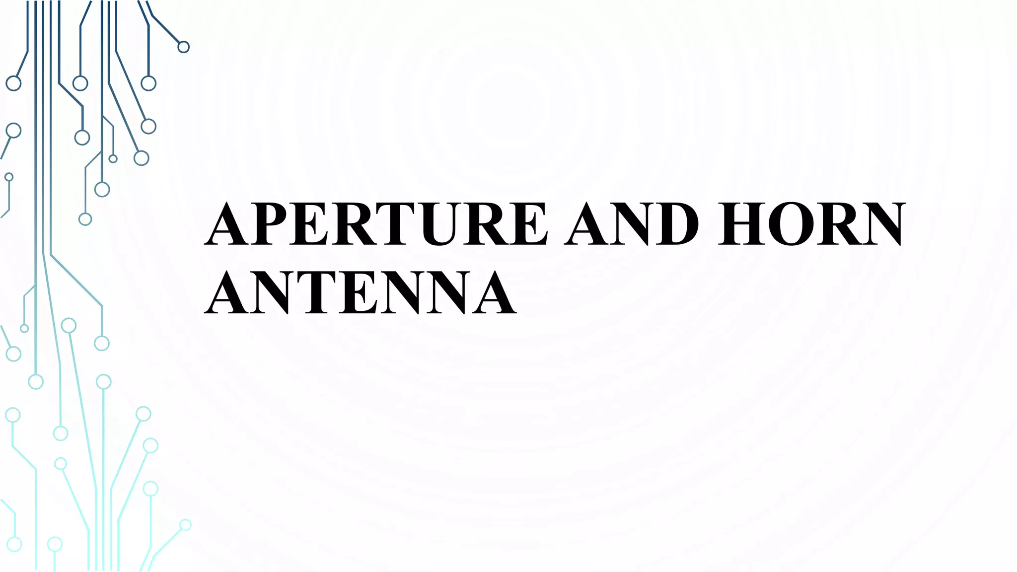 APERTURE AND HORN
ANTENNA
 