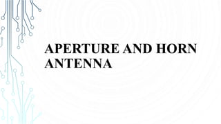 APERTURE AND HORN
ANTENNA
 