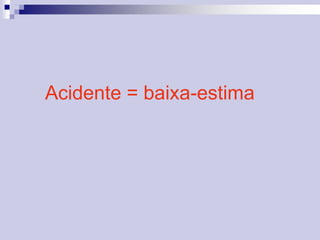 Acidente = baixa-estima 
 