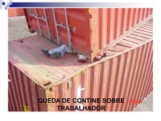 QUEDA DE CONTINE SOBRE 
TRABALHADOR 
 