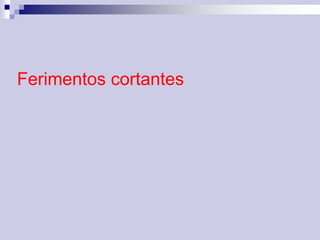 Ferimentos cortantes 
 