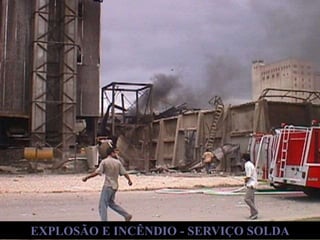 EXPLOSÃO E INCÊNDIO - SERVIÇO SOLDA 
 
