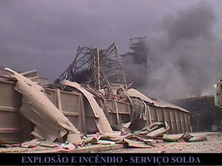 EXPLOSÃO E INCÊNDIO - SERVIÇO SOLDA 
 