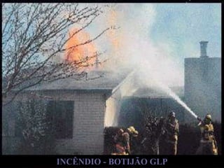 INCÊNDIO - BOTIJÃO GLP 
 