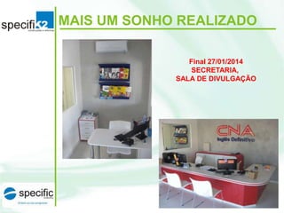 MAIS UM SONHO REALIZADO
Final 27/01/2014
SECRETARIA,
SALA DE DIVULGAÇÃO

 