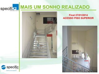 MAIS UM SONHO REALIZADO
Final 27/01/2014
ACESSO PISO SUPERIOR

 
