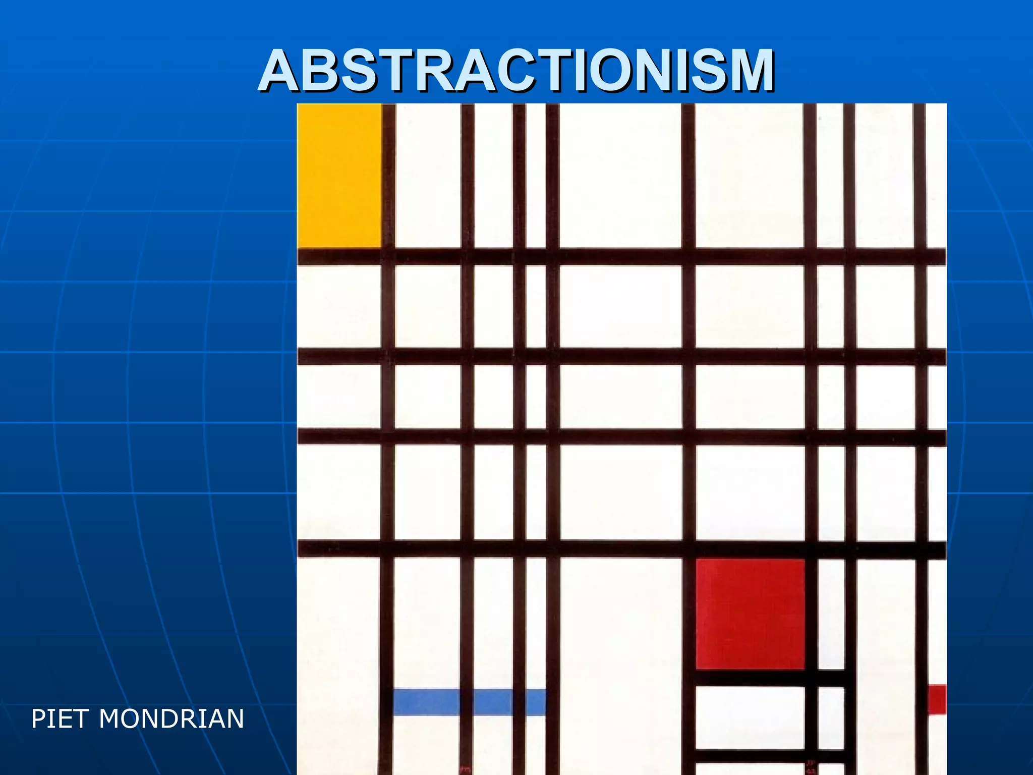 ABSTRACTIONISM




PIET MONDRIAN
 