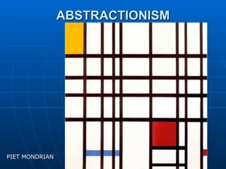 ABSTRACTIONISM




PIET MONDRIAN
 