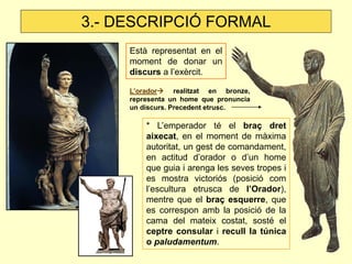 3.- DESCRIPCIÓ FORMAL
     Està representat en el
     moment de donar un
     discurs a l’exèrcit.

     L’orador realit...