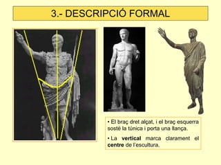 3.- DESCRIPCIÓ FORMAL




         • El braç dret alçat, i el braç esquerra
         sosté la túnica i porta una llança.
 ...