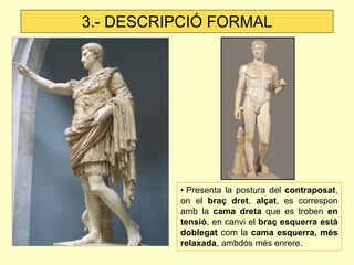 3.- DESCRIPCIÓ FORMAL




          • Presenta la postura del contraposat,
          on el braç dret, alçat, es correspon
...