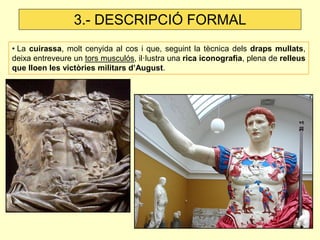 3.- DESCRIPCIÓ FORMAL
• La cuirassa, molt cenyida al cos i que, seguint la tècnica dels draps mullats,
deixa entreveure un...