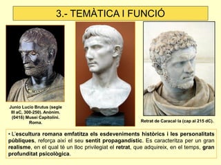 3.- TEMÀTICA I FUNCIÓ




Junio Lucio Brutus (segle
 III aC, 300-250). Anònim.
  (0416) Musei Capitolini.
           Roma....