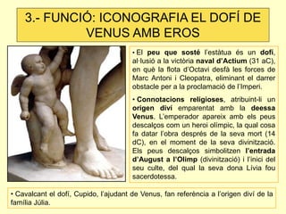 3.- FUNCIÓ: ICONOGRAFIA EL DOFÍ DE
             VENUS AMB EROS
                                       • El peu que sosté l...