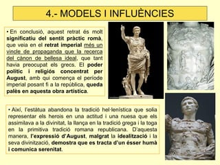 4.- MODELS I INFLUÈNCIES
• En conclusió, aquest retrat és molt
significatiu del sentit pràctic romà,
que veia en el retrat...