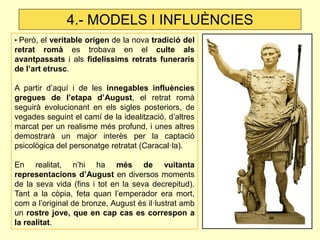 4.- MODELS I INFLUÈNCIES
• Però, el veritable origen de la nova tradició del
retrat romà es trobava en el culte als
avantp...