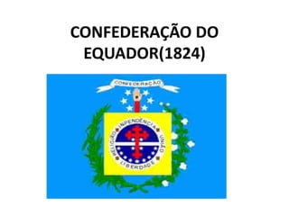 CONFEDERAÇÃO DO
EQUADOR(1824)
 