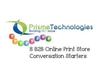 8 B2B Online Print Store
Conversation Starters
 
