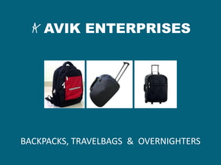 AVIK ENTERPRISES
BACKPACKS, TRAVELBAGS & OVERNIGHTERS
 