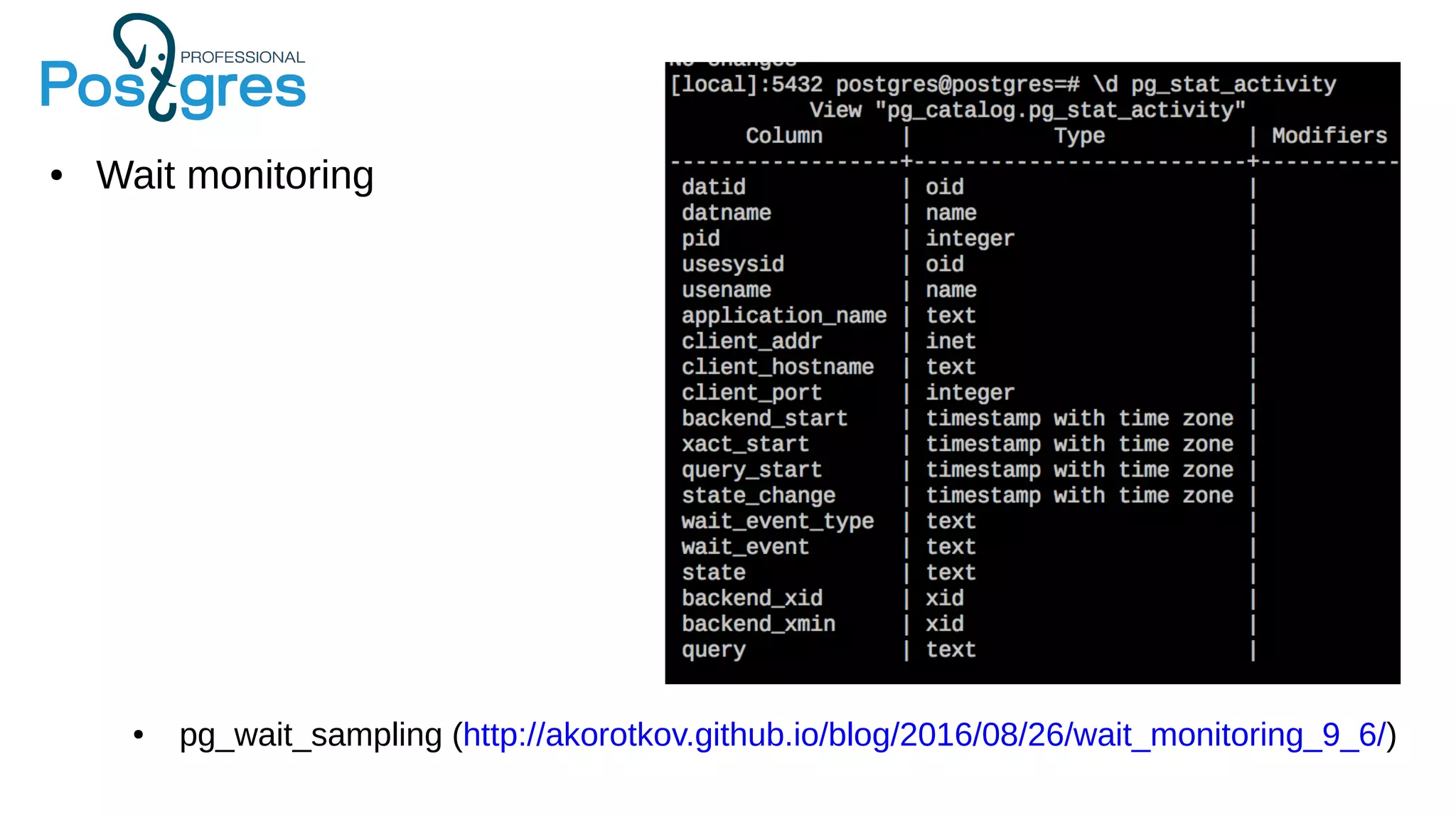● Wait monitoring
● pg_wait_sampling (http://akorotkov.github.io/blog/2016/08/26/wait_monitoring_9_6/)
 