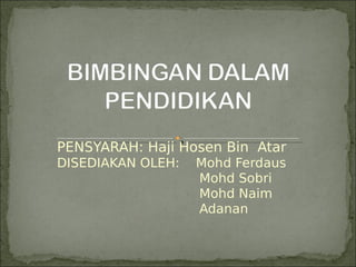 PENSYARAH: Haji Hosen Bin Atar
DISEDIAKAN OLEH:   Mohd Ferdaus
                   Mohd Sobri
                   Mohd Naim
                   Adanan
 