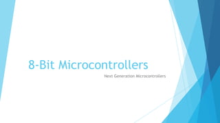8-Bit Microcontrollers
             Next Generation Microcontrollers
 