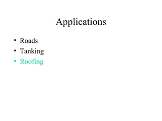 Applications
• Roads
• Tanking
• Roofing
 