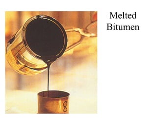 Melted
Bitumen
 